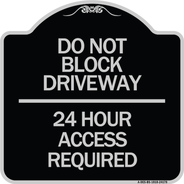 Do Not Block Driveway 24 Hour Access Required Heavy-Gauge Aluminum Sign, 18" H, BS-1818-24178